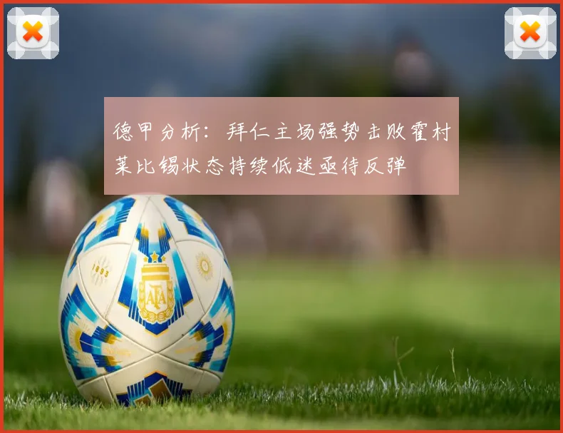 德甲分析：拜仁主场强势击败霍村莱比锡状态持续低迷亟待反弹