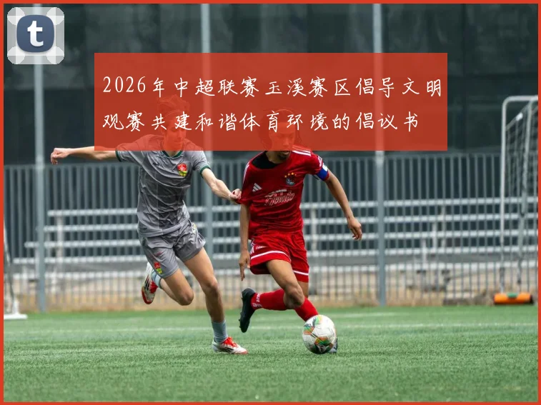 2026年中超联赛玉溪赛区倡导文明观赛共建和谐体育环境的倡议书