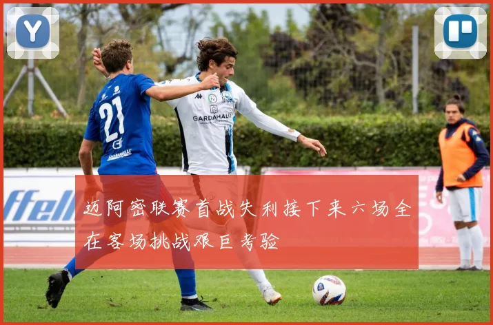 迈阿密联赛首战失利接下来六场全在客场挑战艰巨考验
